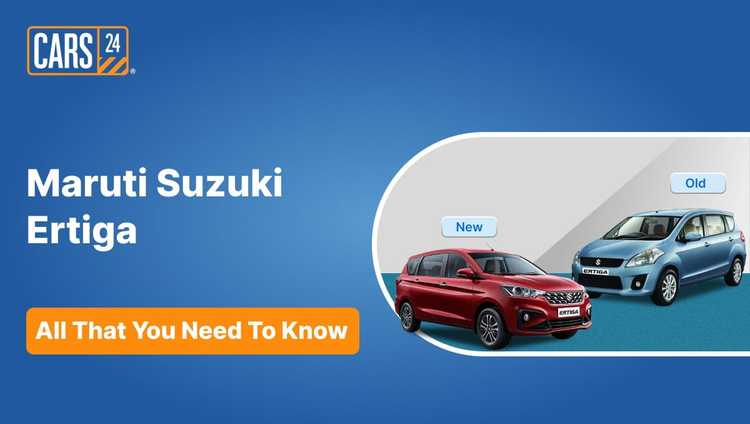 Maruti Suzuki Ertiga – Old vs New Model - All That You Need To Know